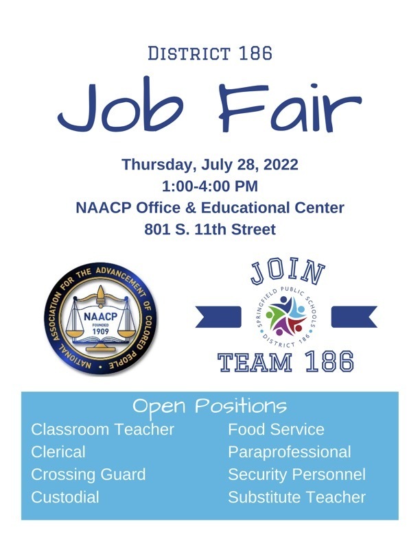 District 186 Job Fair, Thursday, July 28th, 2022 1 -4 pm NAACP Office and Educational Center , 801 S 11th Street, Open Positions : classroom teacher, clerical, crossing guard, custodial, food service , paraprofessional , security personnel, substitute teacher 